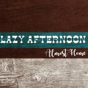 Lazy Afternoon - Almost Home (2019)