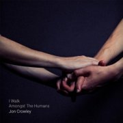 Jon Crowley - I Walk Amongst The Humans (2016) FLAC