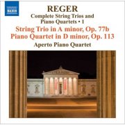 Aperto Piano Quartet - Reger, M: String Trios and Piano Quartets (Complete), Vol. 1 - String Trio, Op. 77B / Piano Quartet, Op. 113 (2008)