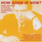 Various Artists - How Soon Is Now? (Mojo Presents 15 Tracks Of Modern Independent Music...) (2016)