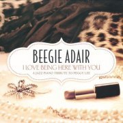 Beegie Adair - I Love Being Here With You: A Jazz Piano Tribute To Peggy Lee (2011)