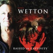 John Wetton - Raised In Captivity (2011) CD Rip
