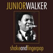 Junior Walker - Shake And Fingerpop (2006)