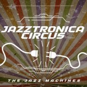 The Jazz Machines - Jazztronica Circus (2023) Hi-Res