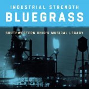 VA - Industrial Strength Bluegrass: Southwestern Ohio's Musical Legacy (2021) [Hi-Res]