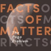 The Pogo Problem - Facts of Matter (2021)