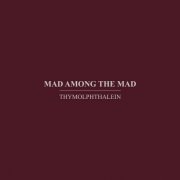 Thymolphthalein - Mad Among The Mad (2015)