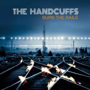 The Handcuffs - Burn the Rails (2022) Hi Res