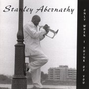 Stanley Abernathy - Only When I Think Of You (2007)