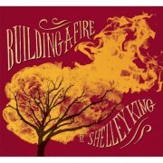 Shelley King - Building a Fire (2014)