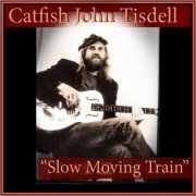 Catfish John Tisdell - Slow Moving Train (2025)