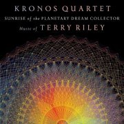 Kronos Quartet - Riley : Sunrise of the Planetary Dream Collector (2015) [Hi-Res]