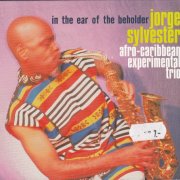 Jorge Sylvester Afro-Caribbean Experimental Trio - In The Ear Of The Beholder (2000)