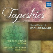 Bel Canto Company & The Choral Art Society - Tapestries: Choral Music of Dan Locklair (2014)