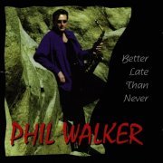 Phil Walker - Better Late Than Never (1999)