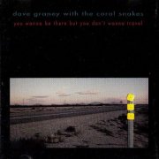 Dave Graney With The Coral Snakes - You Wanna Be There But You Don't Wanna Travel (1994)