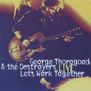 George Thorogood & The Destroyers - Let's Work Together: Live (1995)