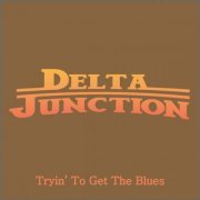 Delta Junction - Tryin' to Get the Blues (2022)