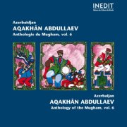 Aqakhan Abdullaev - Azerbaïdjan. Aqakhan Abdullaev. Anthologie du Mugham, vol. 6 (Anthology of Mugham) (2011)