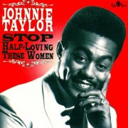 Johnnie Taylor - Stop Half Loving These Women (1996)