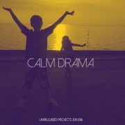 Calm Drama - Unreleased Projects 2011 - 2016 (2023)