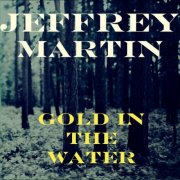 Jeffrey Martin - Gold in the Water (2009)