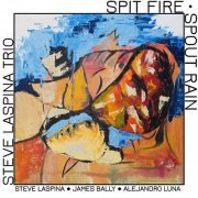 Steve LaSpina Trio - Spit Fire, Spout Rain (2023)