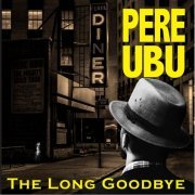 Pere Ubu - The Long Goodbye (2019)