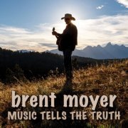 Brent Moyer - Music Tells the Truth (2017)