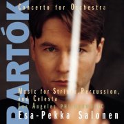 Esa-Pekka Salonen - Bartók: Concerto for Orchestra, Sz. 116 & Music for Strings, Percussion & Celesta, Sz. 106 (1996)