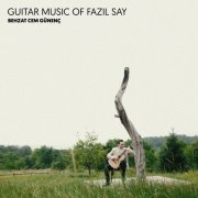 Behzat Cem Günenç - Guitar Music of Fazıl Say (2024) Hi-Res