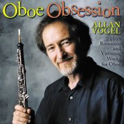 Allan Vogel - Oboe Obsession: Allan Vogel plays Romantic and Virtuosic Works for Oboe (2000)