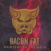 Bacon Fat - Reinventing the Mojo (2007)