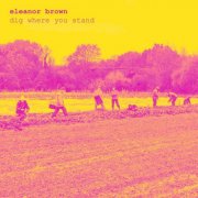 Eleanor Brown - Dig Where You Stand (2025)