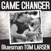 Bluesman Tom Larsen - Game Changer (2016)