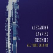 Alexander Hawkins Ensemble - All There, Ever Out (2012)