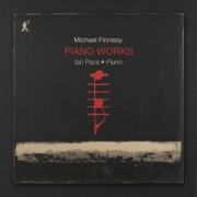 Ian Pace - Michael Finnissy: Piano Works (2025) [Hi-Res]