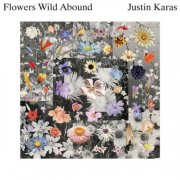 Justin Karas - Flowers Wild Abound (2025)
