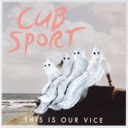 Cub Sport - This Is Our Vice (2016)