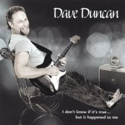 Dave Duncan - I Don't Know If Its True..but it Happened To Me (2006)