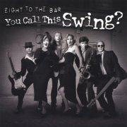 Eight To The Bar - You Call This Swing (2003)