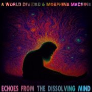 A World Divided & Morphine Machine - Echoes from the Dissolving Mind (2025)
