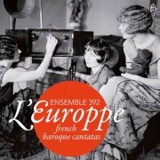 Ensemble 392 - L'Europpe: French Baroque Cantatas (2019) [Hi-Res]