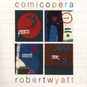 Robert Wyatt - Comicopera (2007)