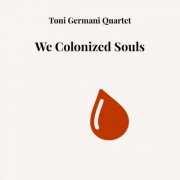 Toni Germani Quartet - We Colonized Souls (2019)