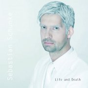 Sebastian Schunke - Life And Death (2011) [Hi-Res]