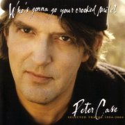Peter Case - Who's Gonna Go Your Crooked Mile (2004)