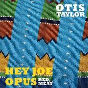 Otis Taylor - Hey Joe Opus Red Meat (2015)