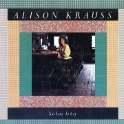 Alison Krauss - Too Late To Cry (1987)