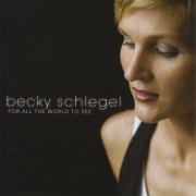 Becky Schlegel - For All The World To See (2008)